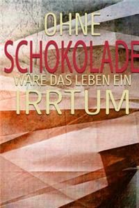 Ohne Schokolade Wäre Das Leben Ein Irrtum