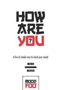 How Are You? - A Fun & Simple Way to Mind Your Mood - Mind Mood - Mood Foo(TM) - A Notebook, Journal, and Mood Tracker