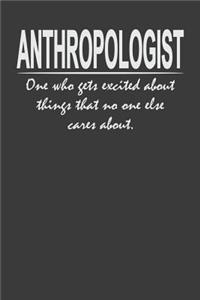 Anthropologist - one who gets excited about things that no one else cares about