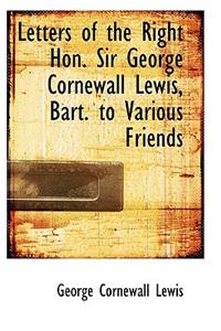 Letters of the Right Hon. Sir George Cornewall Lewis, Bart. to Various Friends