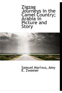 Zigzag Journeys in the Camel Country; Arabia in Picture and Story