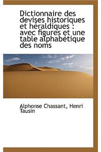 Dictionnaire Des Devises Historiques Et H Raldiques: Avec Figures Et Une Table Alphab Tique Des Nom