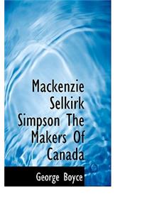 MacKenzie Selkirk Simpson the Makers of Canada