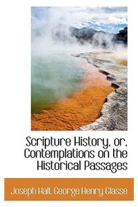 Scripture History, Or, Contemplations on the Historical Passages