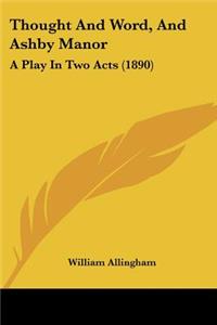 Thought And Word, And Ashby Manor: A Play In Two Acts (1890)