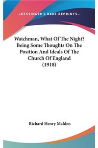 Watchman, What Of The Night? Being Some Thoughts On The Position And Ideals Of The Church Of England (1918)