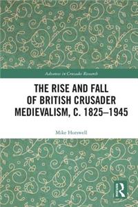 Rise and Fall of British Crusader Medievalism, C.1825-1945