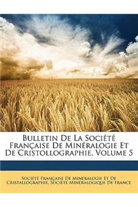 Bulletin de la Société Française de Minéralogie Et de Cristollographie, Volume 5