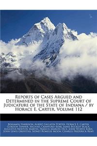 Reports of Cases Argued and Determined in the Supreme Court of Judicature of the State of Indiana / By Horace E. Carter, Volume 112