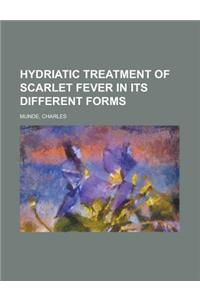 Hydriatic Treatment of Scarlet Fever in Its Different Forms