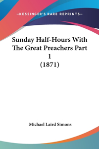 Sunday Half-Hours With The Great Preachers Part 1 (1871)