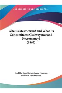 What Is Mesmerism? and What Its Concomitants Clairvoyance and Necromancy? (1862)