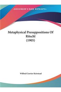 Metaphysical Presuppositions of Ritschl (1905)