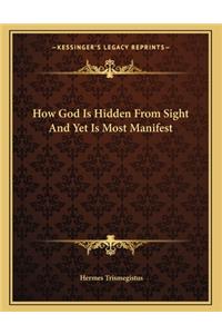 How God Is Hidden from Sight and Yet Is Most Manifest