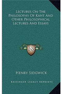 Lectures on the Philosophy of Kant and Other Philosophical Lectures and Essays