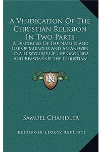 A Vindication of the Christian Religion in Two Parts