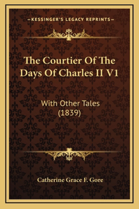 The Courtier of the Days of Charles II V1