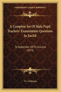 Complete Set Of Male Pupil Teachers' Examination Questions In Euclid