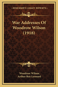 War Addresses Of Woodrow Wilson (1918)