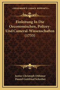 Einleitung In Die Oeconomischen, Polizey- Und Cameral-Wissenschaften (1755)