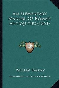 Elementary Manual Of Roman Antiquities (1863)