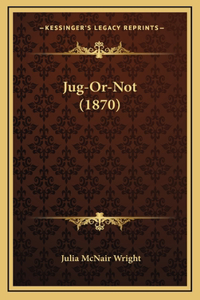 Jug-Or-Not (1870)