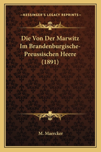 Die Von Der Marwitz Im Brandenburgische- Preussischen Heere (1891)