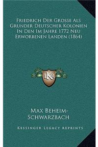 Friedrich Der Grosse ALS Grunder Deutscher Kolonien in Den Im Jahre 1772 Neu Erworbenen Landen (1864)