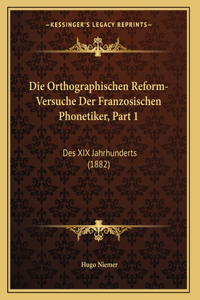 Die Orthographischen Reform-Versuche Der Franzosischen Phonetiker, Part 1