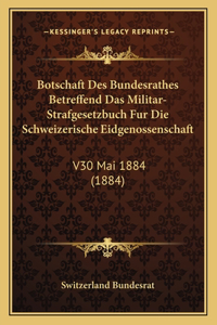 Botschaft Des Bundesrathes Betreffend Das Militar-Strafgesetzbuch Fur Die Schweizerische Eidgenossenschaft