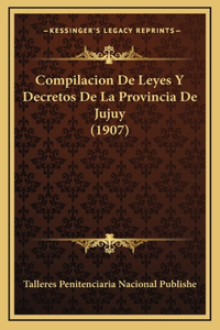 Compilacion De Leyes Y Decretos De La Provincia De Jujuy (1907)