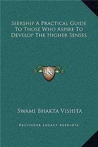 Seership A Practical Guide To Those Who Aspire To Develop The Higher Senses