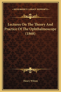 Lectures On The Theory And Practice Of The Ophthalmoscope (1868)