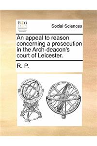 An Appeal to Reason Concerning a Prosecution in the Arch-Deacon's Court of Leicester.