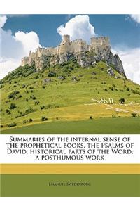 Summaries of the Internal Sense of the Prophetical Books, the Psalms of David, Historical Parts of the Word; A Posthumous Work