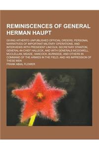 Reminiscences of General Herman Haupt; Giving Hitherto Unpublished Official Orders, Personal Narratives of Important Military Operations, and Intervie