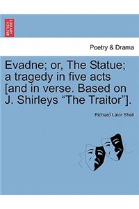 Evadne; Or, the Statue; A Tragedy in Five Acts [And in Verse. Based on J. Shirleys 