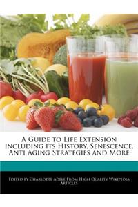 A Guide to Life Extension Including Its History, Senescence, Anti Aging Strategies and More