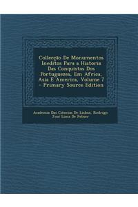 Colleccao de Monumentos Ineditos Para a Historia Das Conquistas DOS Portuguezes, Em Africa, Asia E America, Volume 7