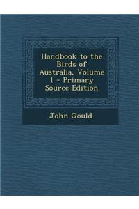 Handbook to the Birds of Australia, Volume 1 - Primary Source Edition