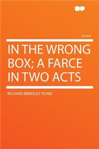 In the Wrong Box; A Farce in Two Acts