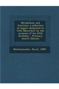Metabolism and Function; A Collection of Papers Dedicated to Otto Meyerhof on the Occasion of His 65th Birthday