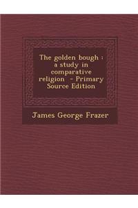 The Golden Bough: A Study in Comparative Religion