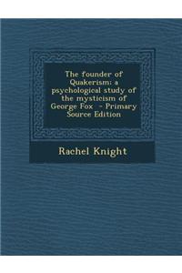 The Founder of Quakerism; A Psychological Study of the Mysticism of George Fox - Primary Source Edition