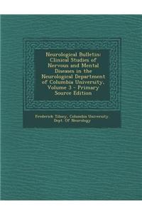 Neurological Bulletin: Clinical Studies of Nervous and Mental Diseases in the Neurological Department of Columbia University, Volume 3 - Prim