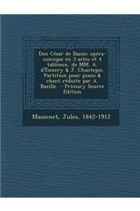 Don César de Bazan: opéra-comique en 3 actes et 4 tableaux, de MM. A. d'Ennery & J. Chantepie. Partition pour piano & chant réduite par A. Bazille