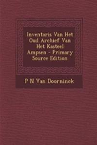 Inventaris Van Het Oud Archief Van Het Kasteel Ampsen - Primary Source Edition