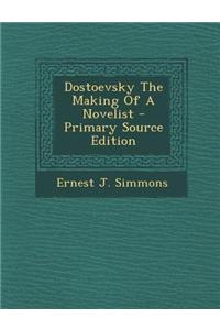 Dostoevsky the Making of a Novelist - Primary Source Edition