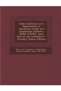 Codex Dunensis; Sive, Diplomatum Et Chartarum Medii Aevi Amplissima Collectio. Edidit J.B.M.C. Baro Kervyn de Lettenhove - Primary Source Edition