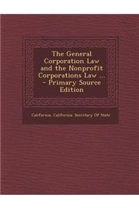 The General Corporation Law and the Nonprofit Corporations Law ... - Primary Source Edition